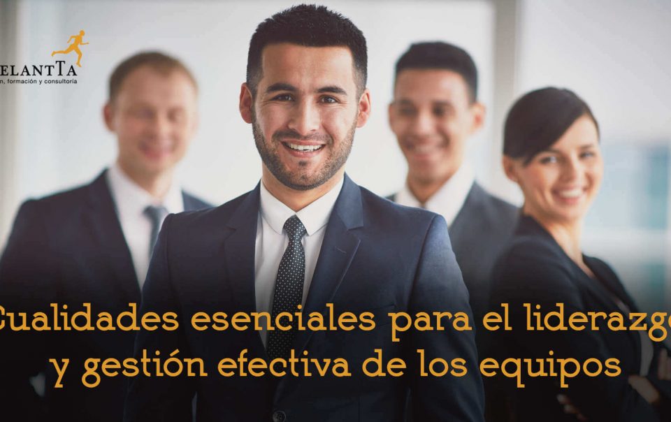 cualidades esenciales liderazgo gestión efectiva equipos soft skills talento recursos humanos formación consultoría rrhh adelantta
