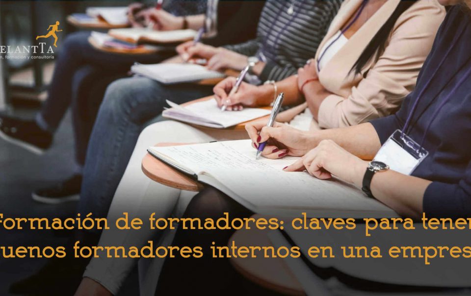 formación de formadores claves para tener buenos formadores internos en una empresa formación bonificada desarrollo talento recursos humanos consultoría selección rrhh adelantta