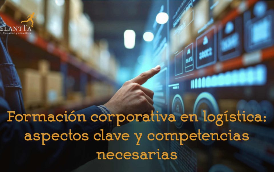 formación corporativa en logística aspectos clave y competencias necesarias cursos bonificados empresas talento recursos humanos adelantta