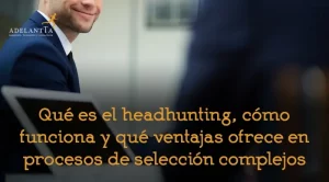 que es el headhunting y ventajas en procesos de seleccion complejos adelantta recursos humanos selección de directivos executive search