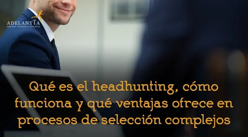 que es el headhunting y ventajas en procesos de seleccion complejos adelantta recursos humanos selección de directivos executive search