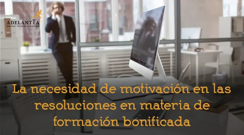 la necesidad de motivación en las resoluciones en materia de formación bonificada autoforma comunica sentencia favorable frente al SEPE formación bonificada recursos humanos adelantta