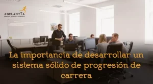 La importancia de desarrollar un sistema sólido de progresión de carrera banda salarial igualdad retributiva consultoría organizativa recursos humanos adelantta