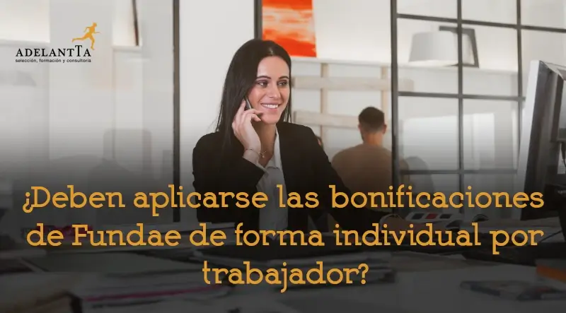 deben aplicarse las bonificaciones de fundae de forma individual por trabajador formación bonificada empresas recursos humanos adelantta