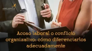 acoso laboral o conflicto organizativo como diferenciarlos adecuadamente consultoría recursos humanos hro departamento externo adelantta