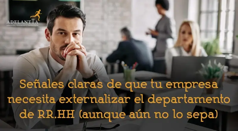 señales de que tu empresa necesita externalizar el departamento de recursos humanos empresa rrhh externo adelantta