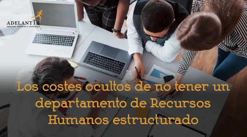 cuáles son los costes ocultos de no tener un departamento de Recursos Humanos estructurado outsourcing departamento rrhh externalización adelantta